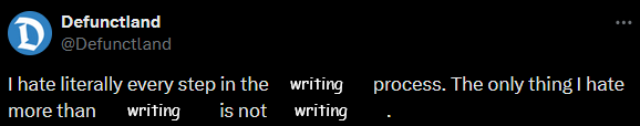 A tweet from defunctland that reads 'I hate literally every step in the filmmaking process. The only thing I hate more than making a film is not making a film. 
                        Every reference to filmmaking has been replaced by 'writing'.
